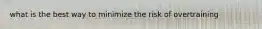what is the best way to minimize the risk of overtraining