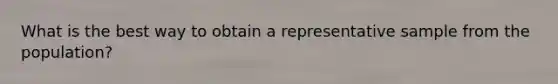 What is the best way to obtain a representative sample from the population?