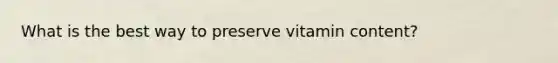 What is the best way to preserve vitamin content?