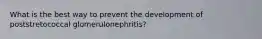 What is the best way to prevent the development of poststretococcal glomerulonephritis?