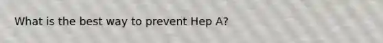 What is the best way to prevent Hep A?