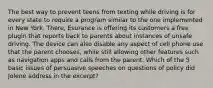 The best way to prevent teens from texting while driving is for every state to require a program similar to the one implemented in New York. There, Esurance is offering its customers a free plugin that reports back to parents about instances of unsafe driving. The device can also disable any aspect of cell phone use that the parent chooses, while still allowing other features such as navigation apps and calls from the parent. Which of the 5 basic issues of persuasive speeches on questions of policy did Jolene address in the excerpt?