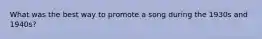 What was the best way to promote a song during the 1930s and 1940s?