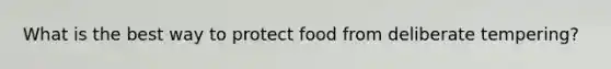 What is the best way to protect food from deliberate tempering?