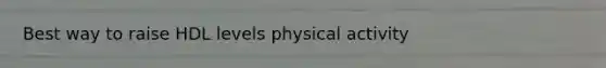 Best way to raise HDL levels physical activity