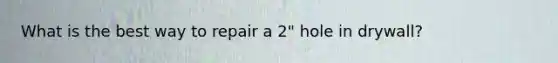 What is the best way to repair a 2" hole in drywall?