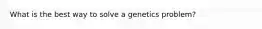 What is the best way to solve a genetics problem?