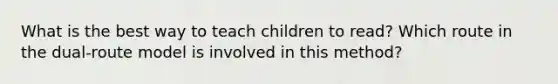 What is the best way to teach children to read? Which route in the dual-route model is involved in this method?