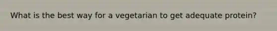 What is the best way for a vegetarian to get adequate protein?