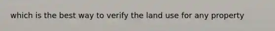 which is the best way to verify the land use for any property