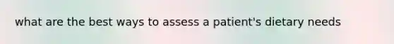 what are the best ways to assess a patient's dietary needs