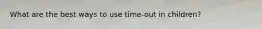 What are the best ways to use time-out in children?