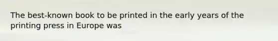 The best-known book to be printed in the early years of the printing press in Europe was