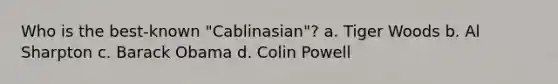 Who is the best-known "Cablinasian"? a. Tiger Woods b. Al Sharpton c. Barack Obama d. Colin Powell