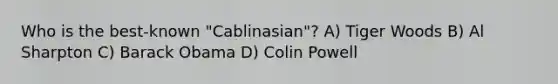 Who is the best-known "Cablinasian"? A) Tiger Woods B) Al Sharpton C) Barack Obama D) Colin Powell