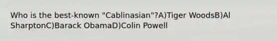 Who is the best-known "Cablinasian"?A)Tiger WoodsB)Al SharptonC)Barack ObamaD)Colin Powell