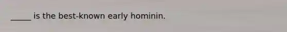 _____ is the best-known early hominin.