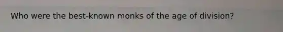Who were the best-known monks of the age of division?