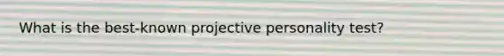 What is the best-known projective personality test?