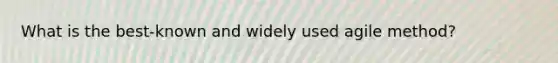 What is the best-known and widely used agile method?