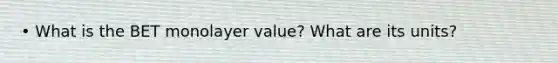 • What is the BET monolayer value? What are its units?