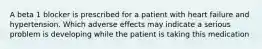 A beta 1 blocker is prescribed for a patient with heart failure and hypertension. Which adverse effects may indicate a serious problem is developing while the patient is taking this medication