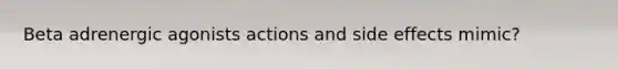 Beta adrenergic agonists actions and side effects mimic?