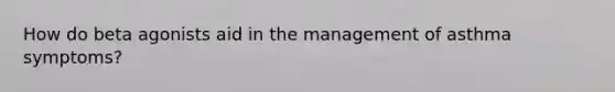 How do beta agonists aid in the management of asthma symptoms?