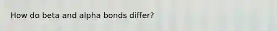 How do beta and alpha bonds differ?