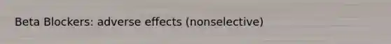 Beta Blockers: adverse effects (nonselective)