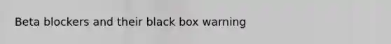 Beta blockers and their black box warning