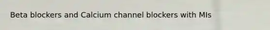 Beta blockers and Calcium channel blockers with MIs