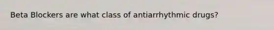 Beta Blockers are what class of antiarrhythmic drugs?