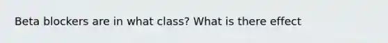 Beta blockers are in what class? What is there effect