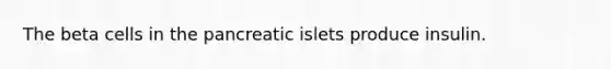 The beta cells in the pancreatic islets produce insulin.