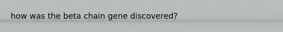 how was the beta chain gene discovered?