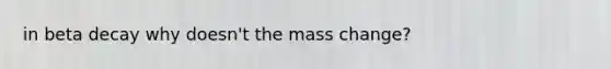 in beta decay why doesn't the mass change?