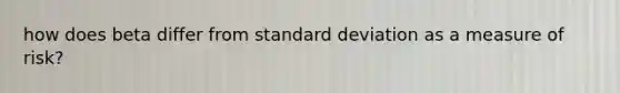 how does beta differ from standard deviation as a measure of risk?