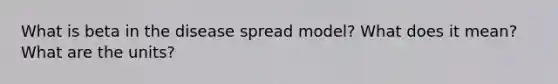 What is beta in the disease spread model? What does it mean? What are the units?