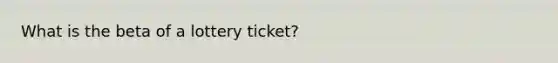 What is the beta of a lottery ticket?