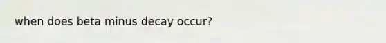 when does beta minus decay occur?