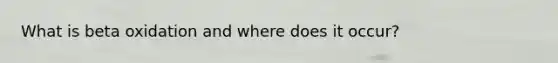 What is beta oxidation and where does it occur?