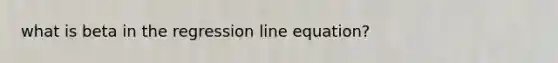 what is beta in the regression line equation?