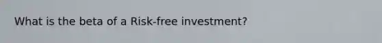 What is the beta of a Risk-free investment?