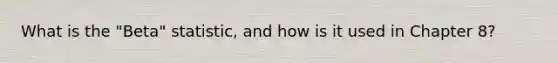 What is the "Beta" statistic, and how is it used in Chapter 8?