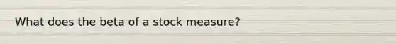 What does the beta of a stock measure?