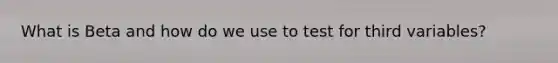 What is Beta and how do we use to test for third variables?