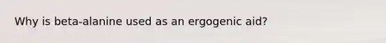 Why is beta-alanine used as an ergogenic aid?