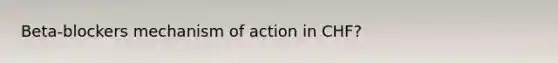 Beta-blockers mechanism of action in CHF?