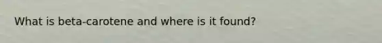 What is beta-carotene and where is it found?